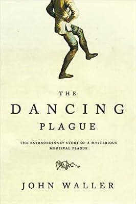 The Dancing Plague: The Strange, True Story of an Extraordinary Illness by Waller, John | Paperback | History