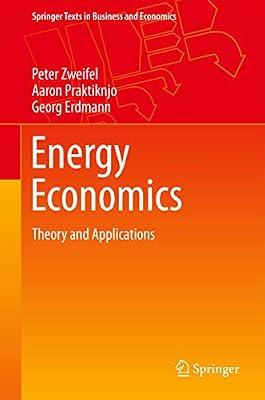 Energy Economics: Theory and Applications (Springer Texts in Business and Economics) by Praktiknjo, Aaron; Erdmann, Georg; Zweifel, Peter | Hardcover | Energy Industries & Utilities