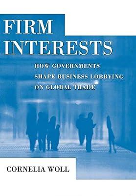 Firm Interests: How Governments Shape Business Lobbying on Global Trade (Cornell Studies in Political Economy) by Woll, Cornelia | Hardcover | Political Science