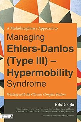 MULTIDISCIPLINARY APPROACH TO MANAGING EHLERSDANLOS TYPE III HYPERMOBILITY SYNDROME by Knight, Isobel | Paperback | Musculoskeletal Medicine