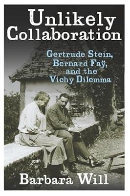 Unlikely Collaboration: Gertrude Stein, Bernard Fay, and the Vichy Dilemma (Gender and Culture) by Will, Barbara | Hardcover | Literary Criticism