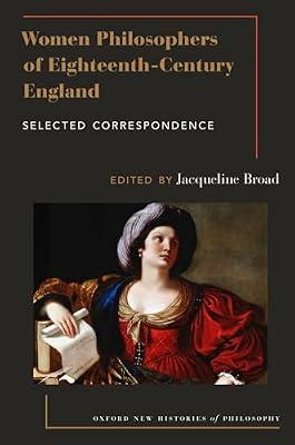 Women Philosophers of Eighteenth-Century England: Selected Correspondence (Oxford New Histories of Philosophy) by Jacqueline Broad | Paperback | Western Philosophy: C 1600 To C 1900