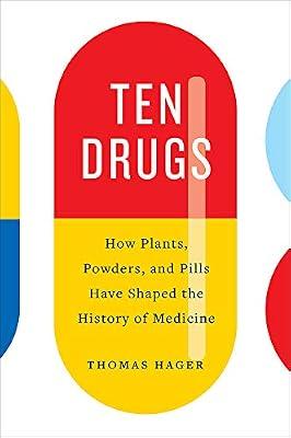 Ten Drugs: How Plants, Powders, and Pills Have Shaped the History of Medicine by Hager, Thomas | Hardcover | History Of Medicine