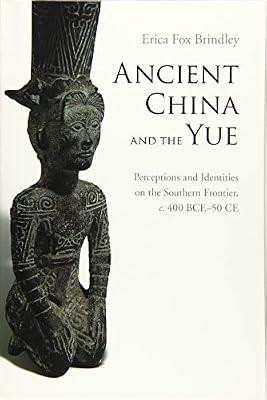 Ancient China and the Yue: Perceptions and Identities on the Southern Frontier, c.400 BCE–50 CE by Brindley, Erica Fox | Hardcover | History