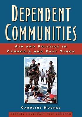 Dependent Communities: Aid and Politics in Cambodia and East Timor: 48 (Studies on Southeast Asia) by Hughes, Caroline | Hardcover | Political Science