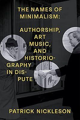 The Names of Minimalism: Authorship, Art Music, and Historiography in Dispute by Nickleson, Patrick | Hardcover | Music