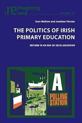 The Politics of Irish Primary Education: Reform in an Era of Secularisation: 108 (Reimagining Ireland) by Mcgraw, Sean; Tiernan, Jonathan | Paperback | Political Science