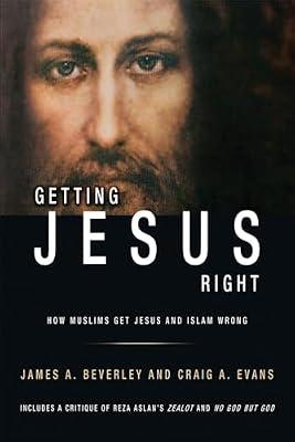 Getting Jesus Right: How Muslims Get Jesus and Islam Wrong: How Muslims Get Jesus and Islam Wrong by Evans, Dr Craig A; Beverley, Dr James | Paperback | Islam