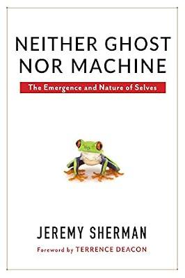 Neither Ghost Nor Machine: The Emergence and Nature of Selves by Sherman, Jeremy | Hardcover | Philosophy