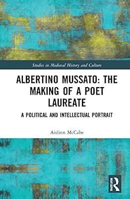 Albertino Mussato: The Making of a Poet Laureate: A Political and Intellectual Portrait (Studies in Medieval History and Culture) by Mccabe, Aislinn | Hardcover | History