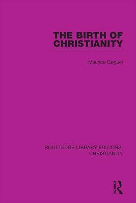 The Birth of Christianity: 5 (Routledge Library Editions: Christianity) by Goguel, Maurice | Hardcover | Social And Cultural History 2