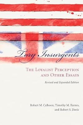 Tory Insurgents: The Loyalist Perception and Other Essays: The Loyalist Perception and Other Essays, Revised and Expanded Edition by Calhoon, Robert M.; Barnes, Timothy M.; Davis, Robert S. | Paperback | History