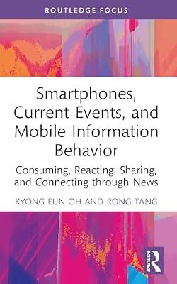 Smartphones, Current Events and Mobile Information Behavior: Consuming, Reacting, Sharing and Connecting Through News (Routledge Focus) by Oh, Kyong Eun; Tang, Rong | Paperback | Language Arts & Disciplines