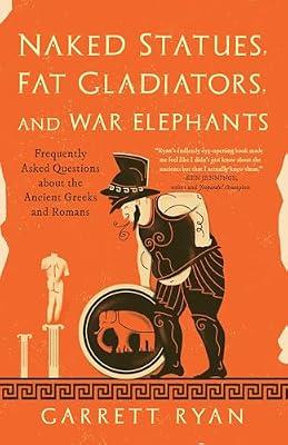 Naked Statues, Fat Gladiators, and War Elephants: Frequently Asked Questions About the Ancient Greeks and Romans by Ryan, Garrett | Paperback | History