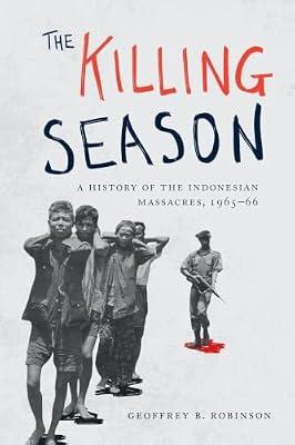 The Killing Season: A History of the Indonesian Massacres, 1965-66 by Robinson, Geoffrey B. | Paperback | History