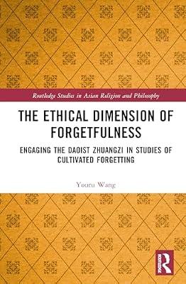The Ethical Dimension of Forgetfulness: Engaging the Daoist Zhuangzi in Studies of Cultivated Forgetting (Routledge Studies in Asian Religion and Philosophy) by Wang, Youru | Hardcover | Social Science