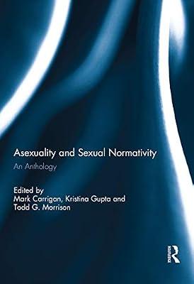 Asexuality and Sexual Normativity: An Anthology | Hardcover | Psychology