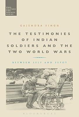The Testimonies of Indian Soldiers and the Two World Wars: Between Self and Sepoy (War, Culture and Society) by Singh, Dr Gajendra | Paperback | History