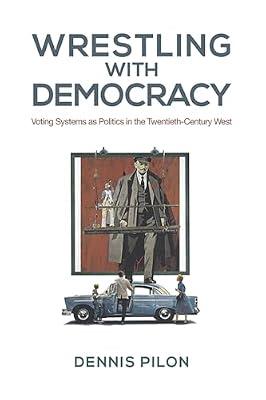 Wrestling With Democracy: Voting Systems As Politics in the Twentieth-Century West (Studies in Comparative Political Economy and Public Policy) by Pilon, Dennis | Paperback | Political Science