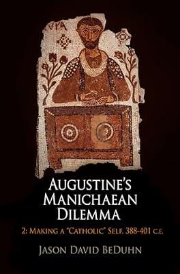 Augustine's Manichaean Dilemma, 2 Making a "Catholic" Self, 388-401 C.E. by Beduhn, Jason David | Hardcover | Religion