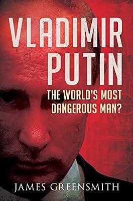 Vladimir Putin: The World's Most Dangerous Man? by Greensmith, James | Hardcover | Biography: Historical