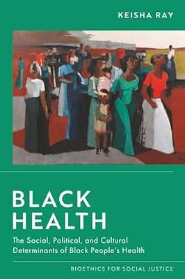 Black Health: The Social, Political, and Cultural Determinants of Black People's Health (Bioethics for Social Justice) by Ray, Keisha | Paperback | Bio-Ethics