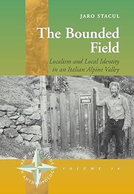 The Bounded Field: Localism and Local Identity in an Italian Alpine Valley: 18 (New Directions in Anthropology, 18) by Stacul, Jaro | Library | Anthropology