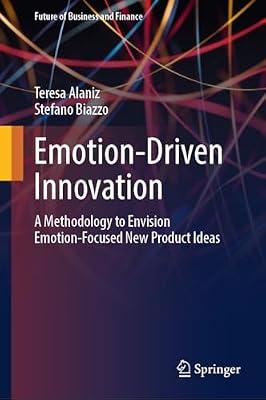 Emotion-Driven Innovation: A Methodology to Envision Emotion-Focused New Product Ideas (Future of Business and Finance) by Alaniz, Teresa; Biazzo, Stefano | Hardcover | Business Innovation