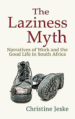The Laziness Myth: Narratives of Work and the Good Life in South Africa by Jeske, Christine | Hardcover | African History