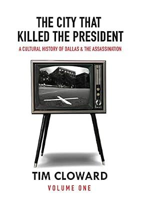The City That Killed the President: A Cultural History of Dallas and the Assassination (1) by Cloward, Tim | Hardcover | History
