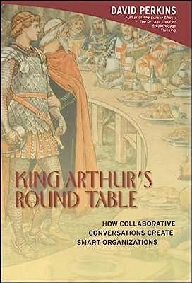 King Arthur's Round Table: How Collaborative Conversations Create Smart Organizations by Perkins, David N. | Hardcover | Business & Economics