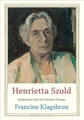 Henrietta Szold: Hadassah and the Zionist Dream (Jewish Lives) by Klagsbrun, Francine | Hardcover | Biography: General