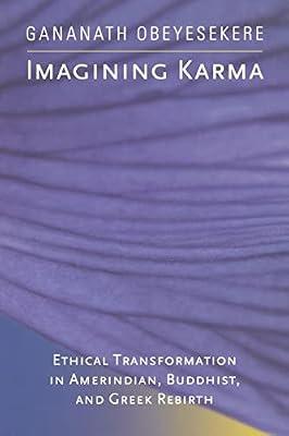 Imagining Karma: Ethical Transformation in Amerindian, Buddhist, and Greek Rebirth: 14 (Comparative Studies in Religion and Society, 14) by Obeyesekere, Gananath | Paperback | Religion