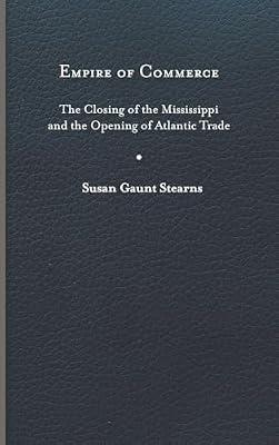 Empire of Commerce: The Closing of the Mississippi and the Opening of Atlantic Trade (Jeffersonian America) by Stearns, Susan Gaunt | Hardcover | History Of The Americas