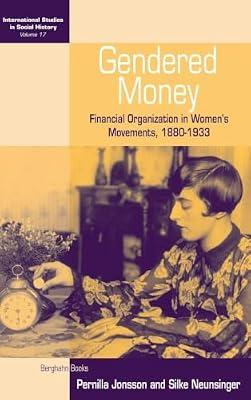 Gendered Money: Financial Organization in Women's Movements, 1880-1933: 17 (International Studies in Social History, 17) by Neunsinger, Silke; Jonsson, Pernilla | Library | 20Th Century History: C 1900 To C 2000