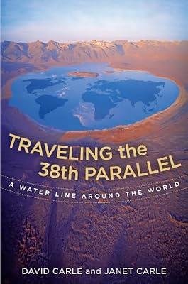 Traveling The 38th Parallel: A Water Line Around The World by Carle, David; Carle, Janet | Hardcover | Science