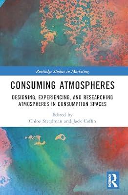 Consuming Atmospheres: Designing, Experiencing, and Researching Atmospheres in Consumption Spaces (Routledge Studies in Marketing) | Paperback | Business & Economics
