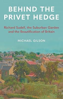 Behind the Privet Hedge: Richard Sudell, the Suburban Garden and the Beautification of Britain by Gilson, Michael | Hardcover | British & Irish History