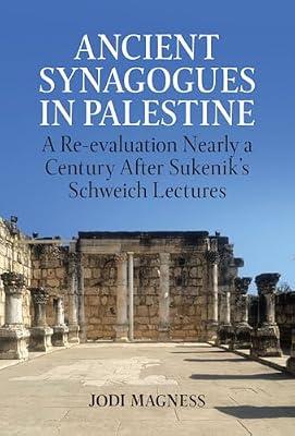 Ancient Synagogues in Palestine: A Re-Evaluation Nearly a Century After Sukenik's Schweich Lectures: 2022 (Schweich Lectures on Biblical Archaeology) by Magness, Jodi | Hardcover | Religion