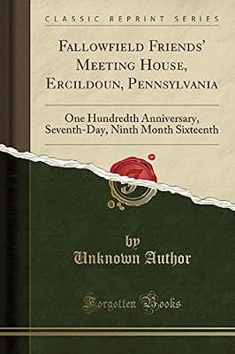 Fallowfield Friends' Meeting House, Ercildoun, Pennsylvania: One Hundredth Anniversary, Seventh-Day, Ninth Month Sixteenth (Classic Reprint) by Author, Unknown | Paperback | Biography: General