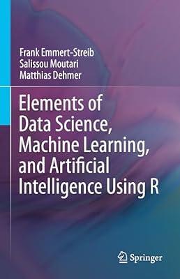 Elements of Data Science, Machine Learning, and Artificial Intelligence Using R by Emmert-Streib, Frank; Moutari, Salissou; Dehmer, Matthias | Hardcover | Communications Engineering
