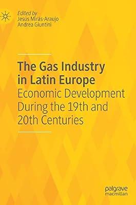 The Gas Industry in Latin Europe: Economic Development During the 19th and 20th Centuries | Hardcover | Environmental Economics