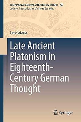 Late Ancient Platonism in Eighteenth-Century German Thought: 227 (International Archives of the History of Ideas / Archives Internationales d'Histoire des Idees) by Catana, Leo | Hardcover | Western Philosophy: Ancient