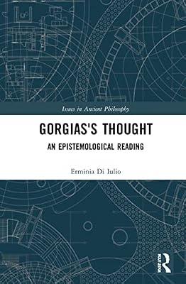 Gorgias's Thought: An Epistemological Reading (Issues in Ancient Philosophy) by Di Iulio, Erminia | Paperback | Philosophy