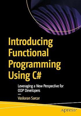 Introducing Functional Programming Using C#: Leveraging a New Perspective for OOP Developers by Sarcar, Vaskaran | Paperback | Microsoft Programming