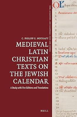Medieval Latin Christian Texts on the Jewish Calendar: A Study With Five Editions and Translations: 4 (Time, Astronomy, and Calendars, 4) by Nothaft, C. Philipp E. | Hardcover | History