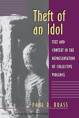 Theft of an Idol: Text and Context in the Representation of Collective Violence: 8 (Princeton Studies in Culture/Power/History) by Brass, Paul R. | Paperback | Social Science