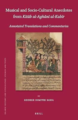 Musical and Socio-Cultural Anecdotes from Kitāb Al-Aghānī Al-Kabīr: Annotated Translations and Commentaries: 159 (Islamic History and Civilization) by Sawa, George Dimitri | Hardcover | History