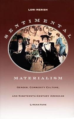 Sentimental Materialism: Gender, Commodity Culture, and Nineteenth-Century American Literature (New Americanists) by Merish, Lori | Hardcover | Literary Studies: C 1800 To C 1900