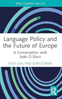 Language Policy and the Future of Europe: A Conversation With Seán Ó Riain: A Conversation With Seán Ó Riain (Routledge Focus on Applied Linguistics) by Leal, Alice; Riain, Sen | Paperback | Language Arts & Disciplines